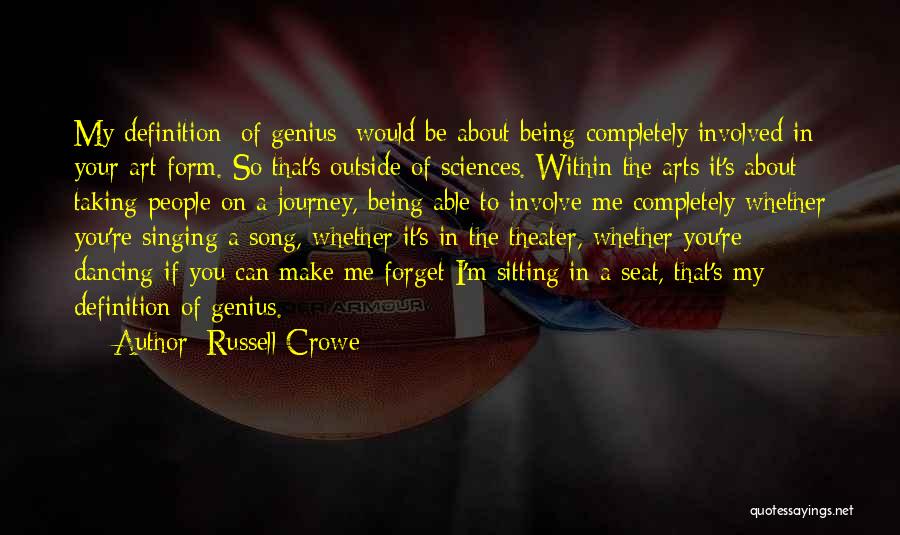 Russell Crowe Quotes: My Definition [of Genius] Would Be About Being Completely Involved In Your Art Form. So That's Outside Of Sciences. Within