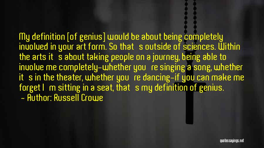 Russell Crowe Quotes: My Definition [of Genius] Would Be About Being Completely Involved In Your Art Form. So That's Outside Of Sciences. Within
