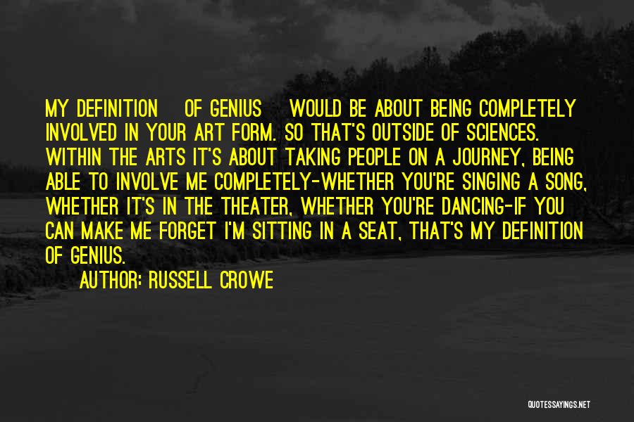 Russell Crowe Quotes: My Definition [of Genius] Would Be About Being Completely Involved In Your Art Form. So That's Outside Of Sciences. Within