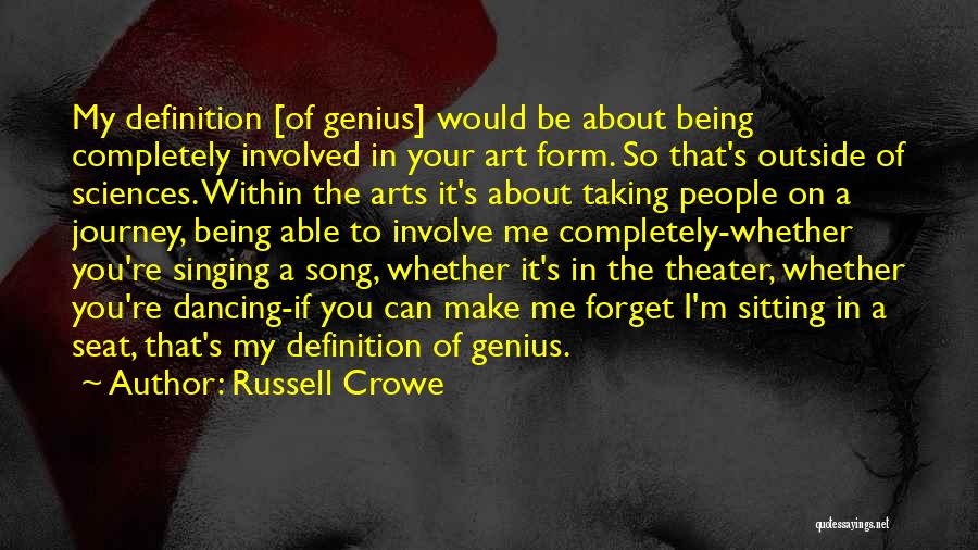 Russell Crowe Quotes: My Definition [of Genius] Would Be About Being Completely Involved In Your Art Form. So That's Outside Of Sciences. Within