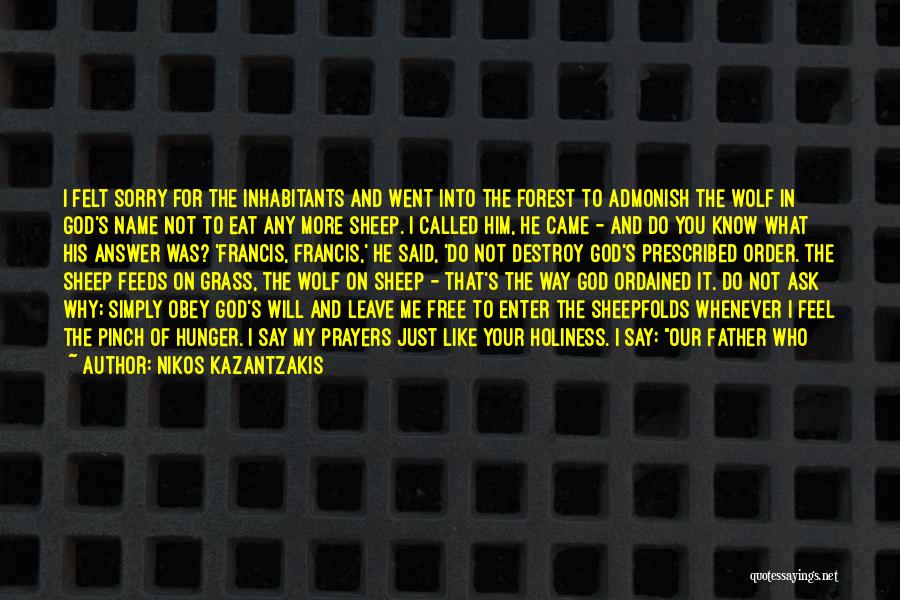 Nikos Kazantzakis Quotes: I Felt Sorry For The Inhabitants And Went Into The Forest To Admonish The Wolf In God's Name Not To