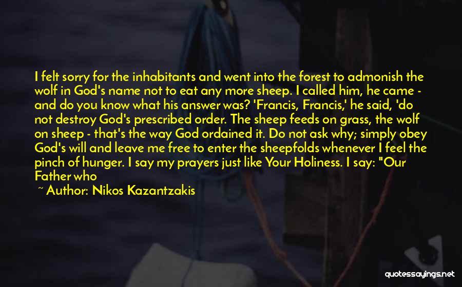 Nikos Kazantzakis Quotes: I Felt Sorry For The Inhabitants And Went Into The Forest To Admonish The Wolf In God's Name Not To