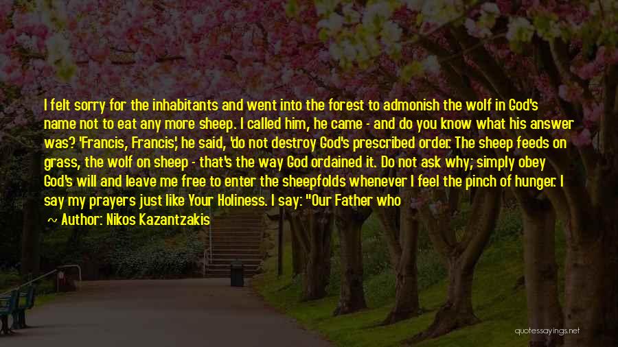 Nikos Kazantzakis Quotes: I Felt Sorry For The Inhabitants And Went Into The Forest To Admonish The Wolf In God's Name Not To