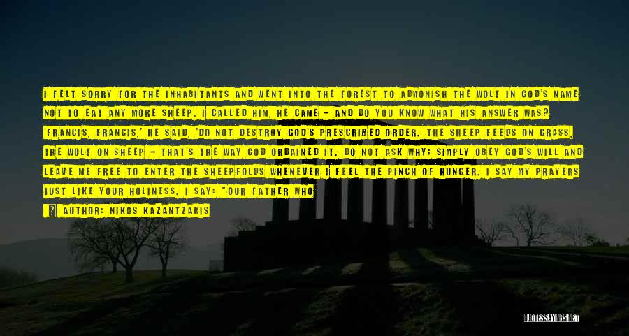Nikos Kazantzakis Quotes: I Felt Sorry For The Inhabitants And Went Into The Forest To Admonish The Wolf In God's Name Not To
