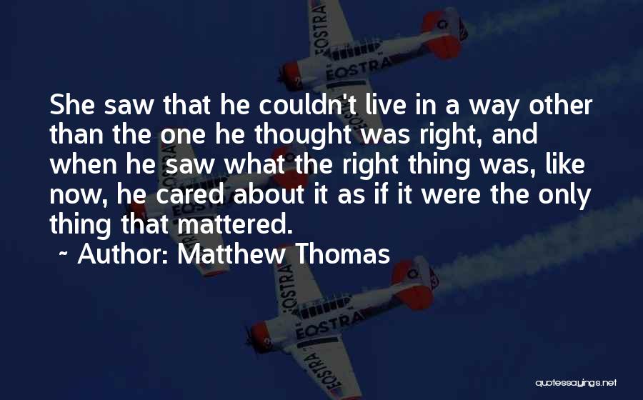 Matthew Thomas Quotes: She Saw That He Couldn't Live In A Way Other Than The One He Thought Was Right, And When He