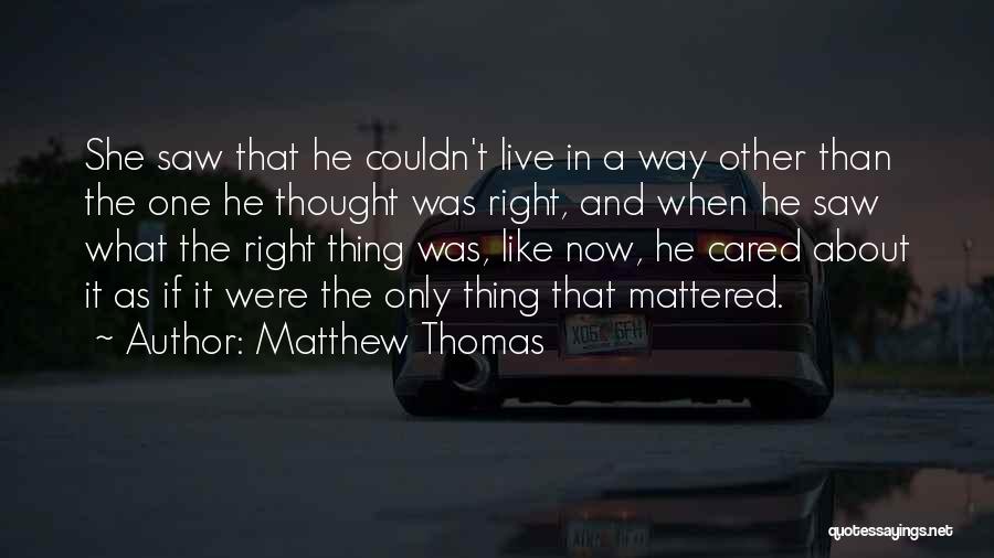 Matthew Thomas Quotes: She Saw That He Couldn't Live In A Way Other Than The One He Thought Was Right, And When He