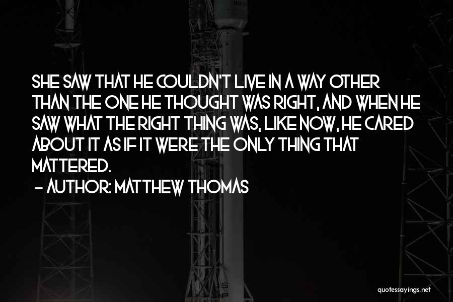 Matthew Thomas Quotes: She Saw That He Couldn't Live In A Way Other Than The One He Thought Was Right, And When He