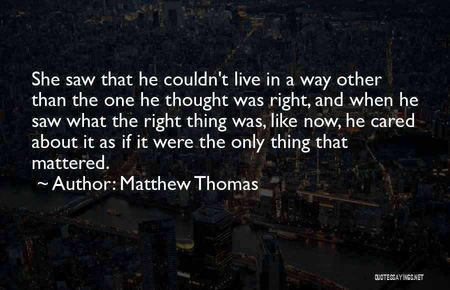 Matthew Thomas Quotes: She Saw That He Couldn't Live In A Way Other Than The One He Thought Was Right, And When He