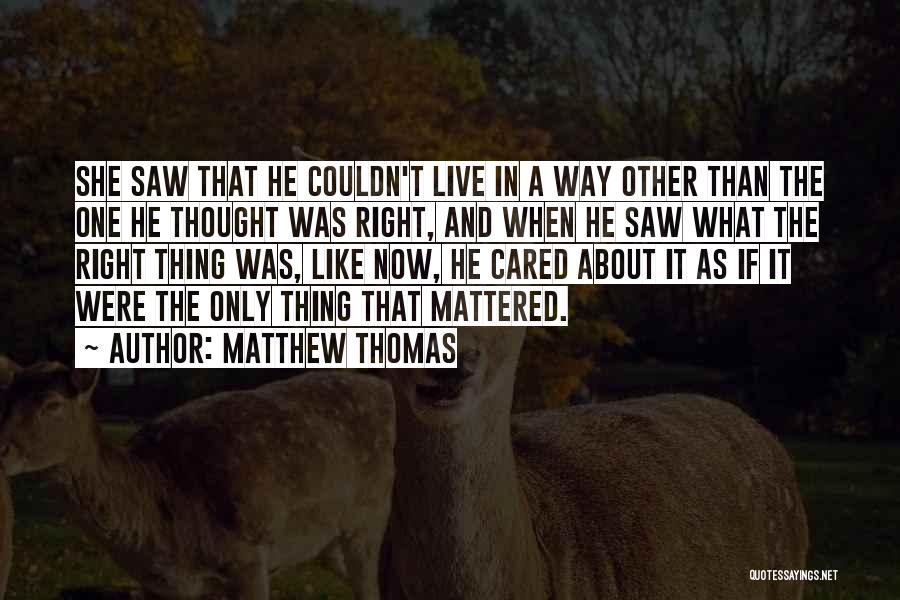 Matthew Thomas Quotes: She Saw That He Couldn't Live In A Way Other Than The One He Thought Was Right, And When He