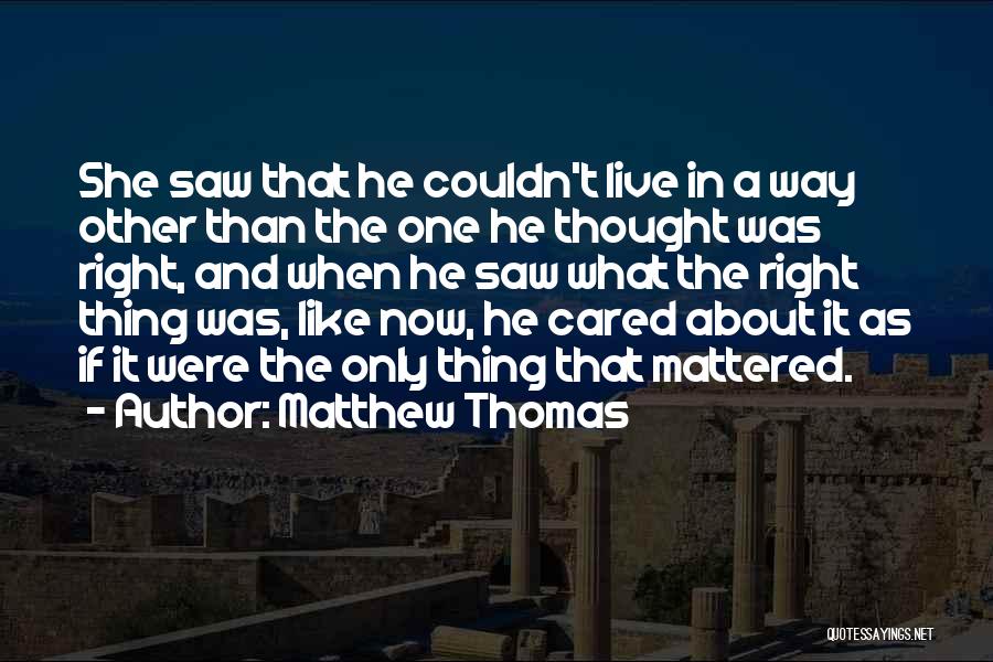 Matthew Thomas Quotes: She Saw That He Couldn't Live In A Way Other Than The One He Thought Was Right, And When He