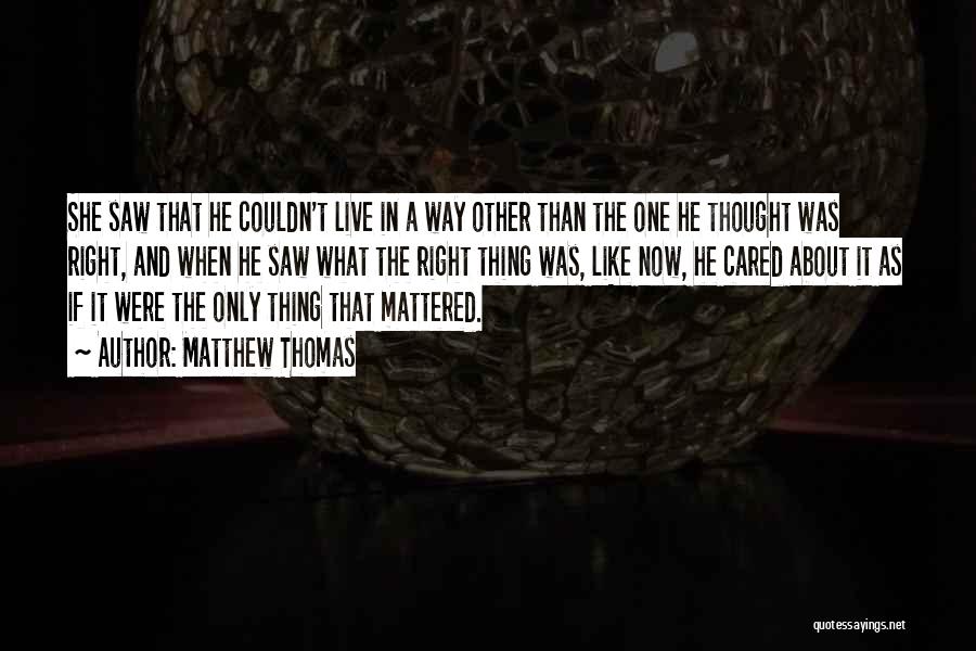 Matthew Thomas Quotes: She Saw That He Couldn't Live In A Way Other Than The One He Thought Was Right, And When He