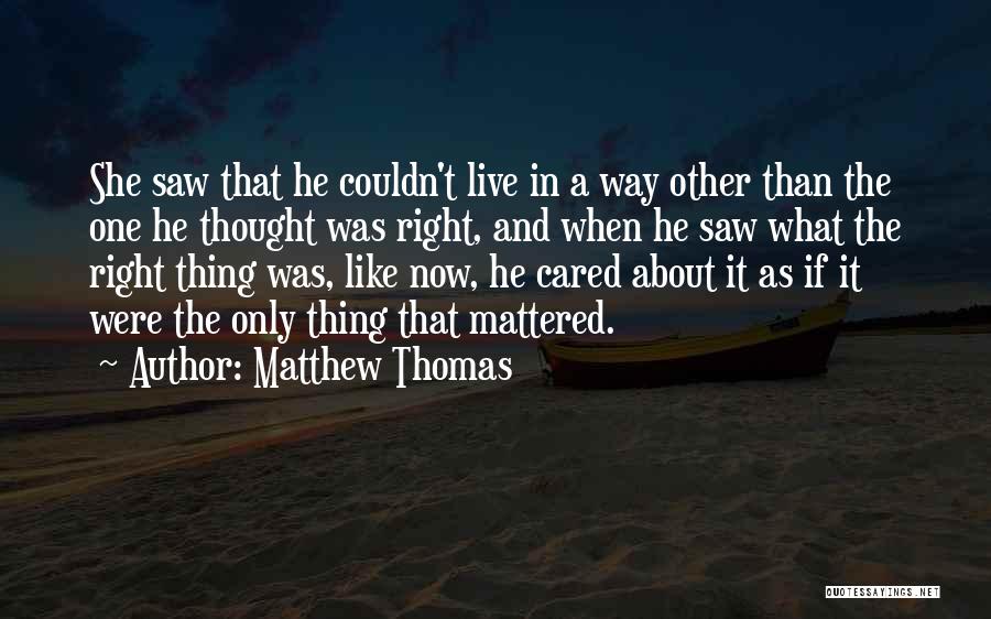 Matthew Thomas Quotes: She Saw That He Couldn't Live In A Way Other Than The One He Thought Was Right, And When He