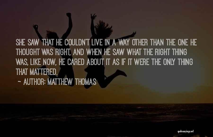 Matthew Thomas Quotes: She Saw That He Couldn't Live In A Way Other Than The One He Thought Was Right, And When He