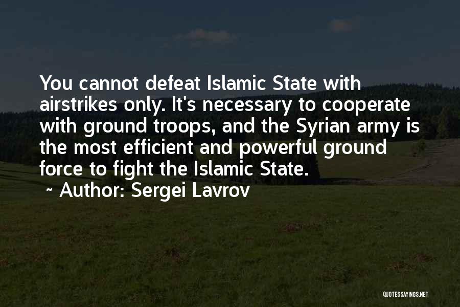 Sergei Lavrov Quotes: You Cannot Defeat Islamic State With Airstrikes Only. It's Necessary To Cooperate With Ground Troops, And The Syrian Army Is