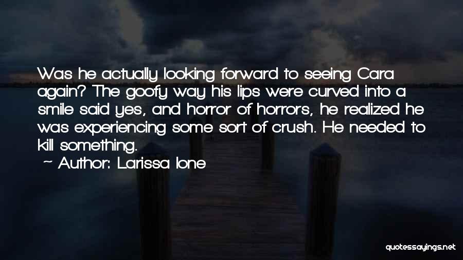 Larissa Ione Quotes: Was He Actually Looking Forward To Seeing Cara Again? The Goofy Way His Lips Were Curved Into A Smile Said