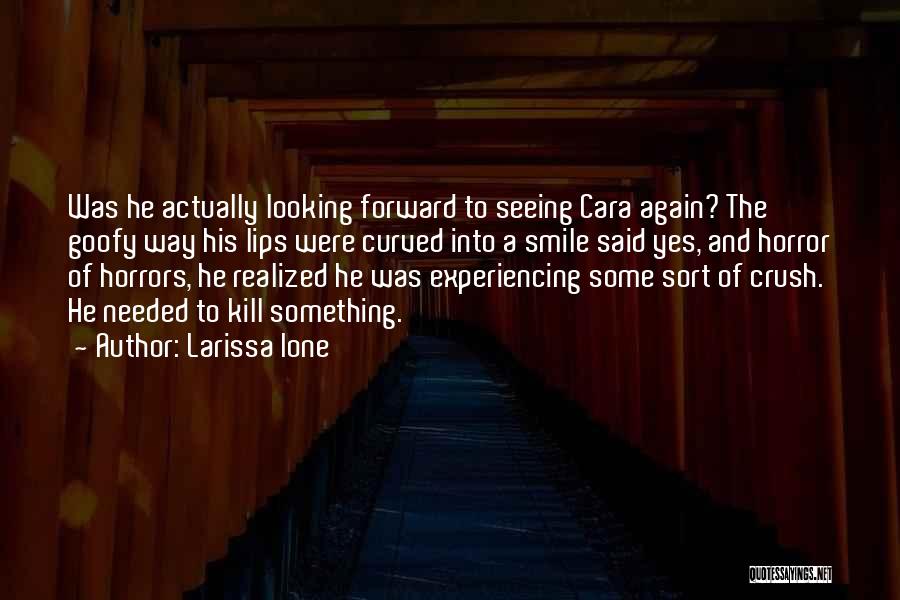 Larissa Ione Quotes: Was He Actually Looking Forward To Seeing Cara Again? The Goofy Way His Lips Were Curved Into A Smile Said