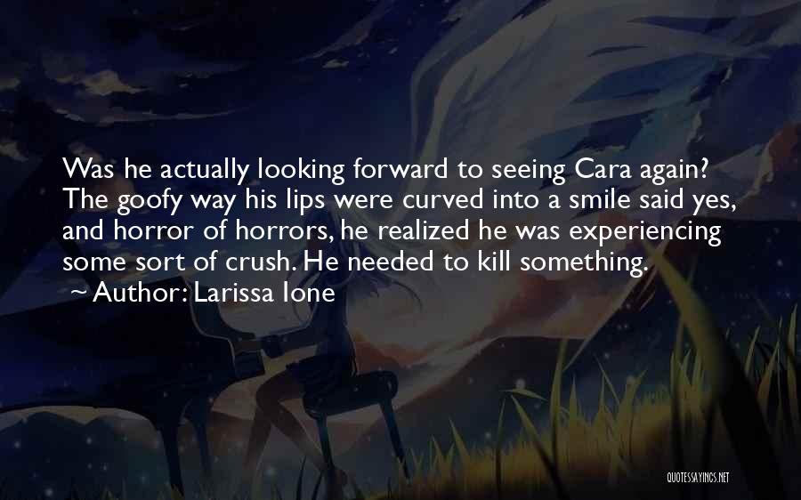 Larissa Ione Quotes: Was He Actually Looking Forward To Seeing Cara Again? The Goofy Way His Lips Were Curved Into A Smile Said