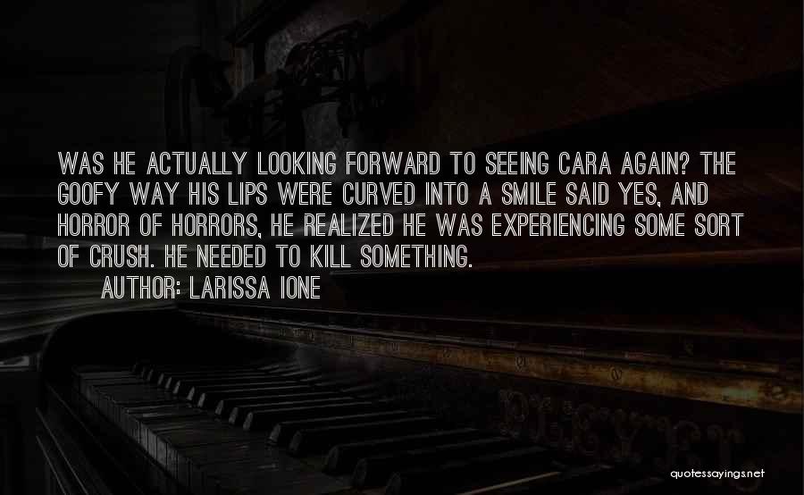 Larissa Ione Quotes: Was He Actually Looking Forward To Seeing Cara Again? The Goofy Way His Lips Were Curved Into A Smile Said