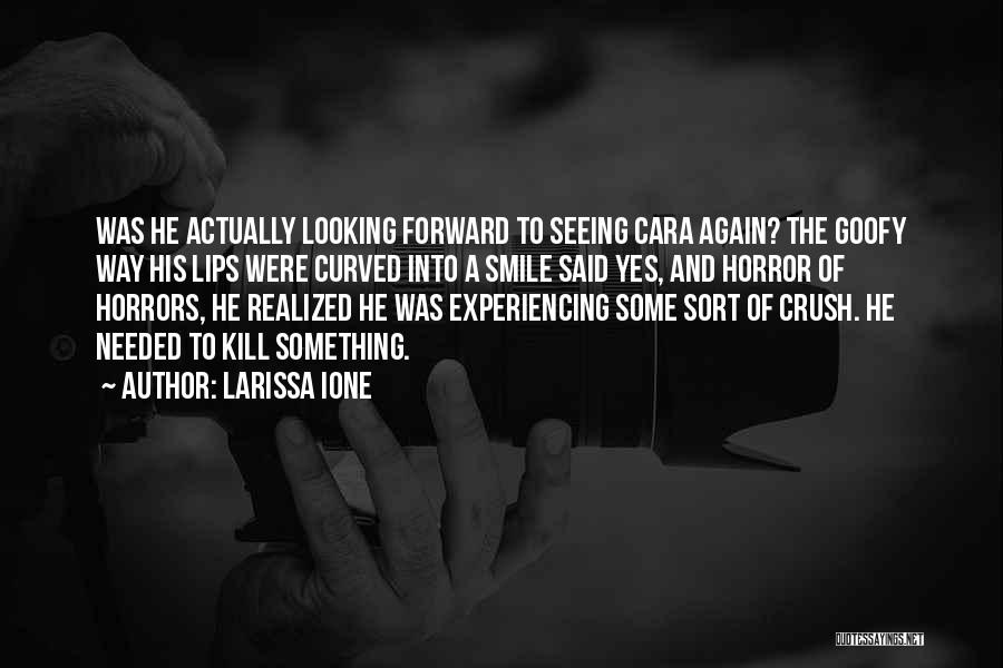 Larissa Ione Quotes: Was He Actually Looking Forward To Seeing Cara Again? The Goofy Way His Lips Were Curved Into A Smile Said