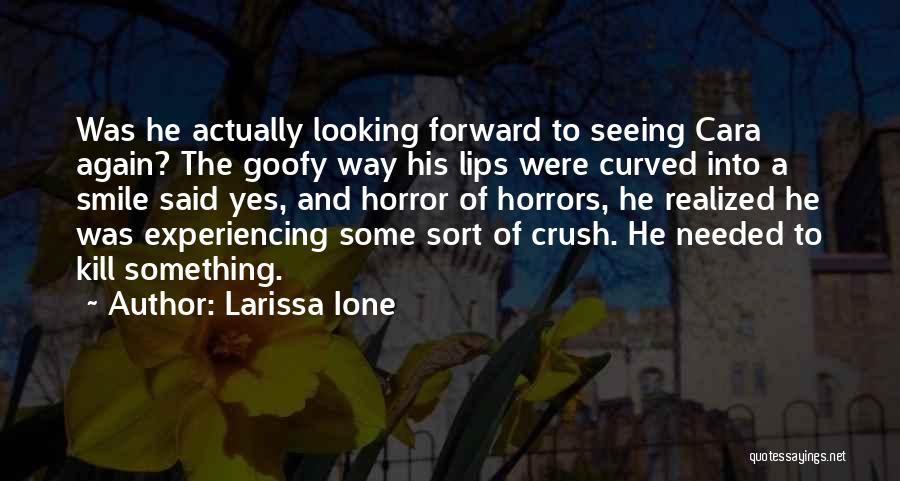 Larissa Ione Quotes: Was He Actually Looking Forward To Seeing Cara Again? The Goofy Way His Lips Were Curved Into A Smile Said