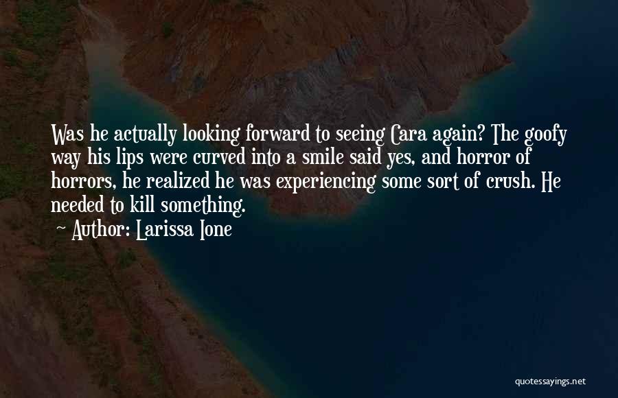 Larissa Ione Quotes: Was He Actually Looking Forward To Seeing Cara Again? The Goofy Way His Lips Were Curved Into A Smile Said