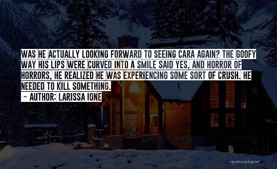 Larissa Ione Quotes: Was He Actually Looking Forward To Seeing Cara Again? The Goofy Way His Lips Were Curved Into A Smile Said