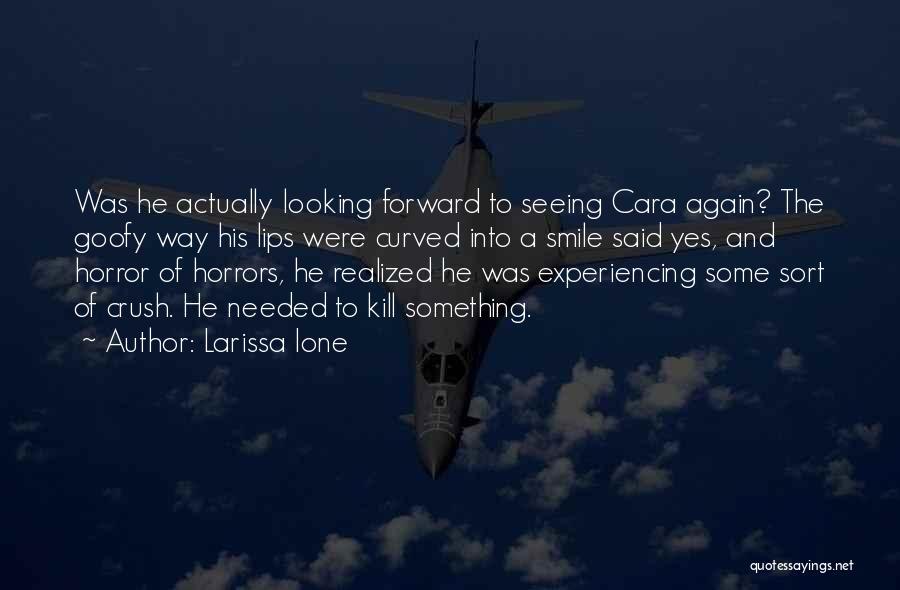 Larissa Ione Quotes: Was He Actually Looking Forward To Seeing Cara Again? The Goofy Way His Lips Were Curved Into A Smile Said
