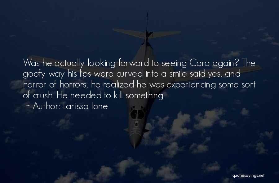 Larissa Ione Quotes: Was He Actually Looking Forward To Seeing Cara Again? The Goofy Way His Lips Were Curved Into A Smile Said