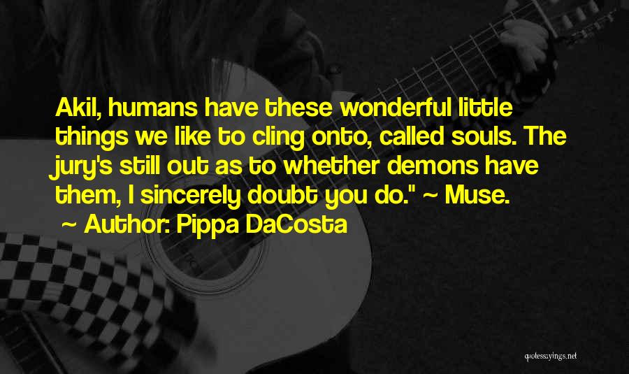 Pippa DaCosta Quotes: Akil, Humans Have These Wonderful Little Things We Like To Cling Onto, Called Souls. The Jury's Still Out As To