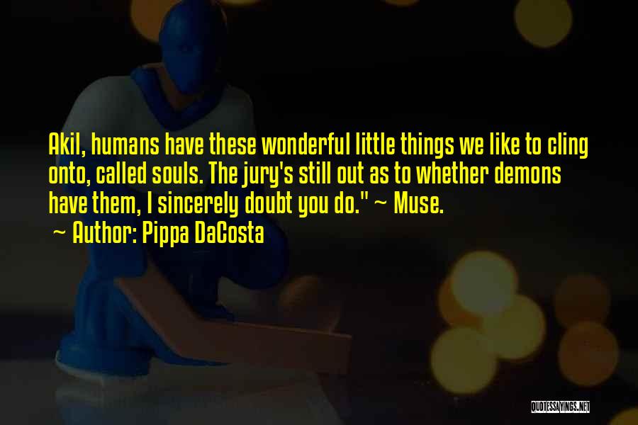 Pippa DaCosta Quotes: Akil, Humans Have These Wonderful Little Things We Like To Cling Onto, Called Souls. The Jury's Still Out As To