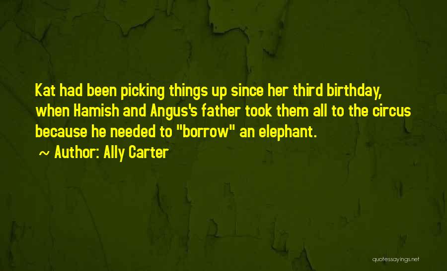 Ally Carter Quotes: Kat Had Been Picking Things Up Since Her Third Birthday, When Hamish And Angus's Father Took Them All To The