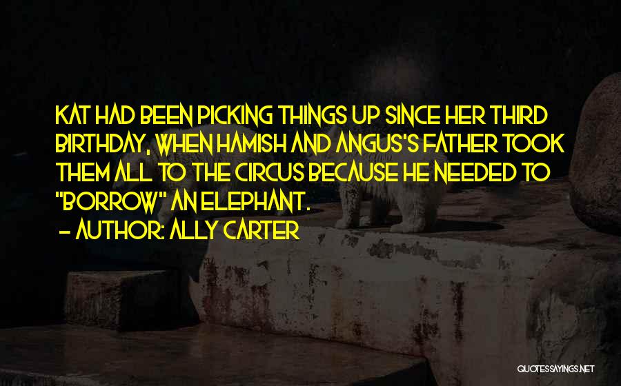 Ally Carter Quotes: Kat Had Been Picking Things Up Since Her Third Birthday, When Hamish And Angus's Father Took Them All To The