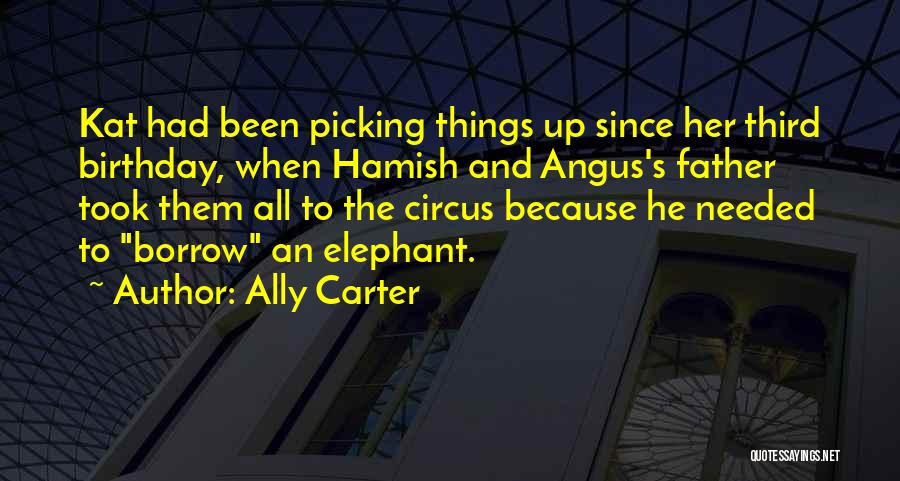 Ally Carter Quotes: Kat Had Been Picking Things Up Since Her Third Birthday, When Hamish And Angus's Father Took Them All To The