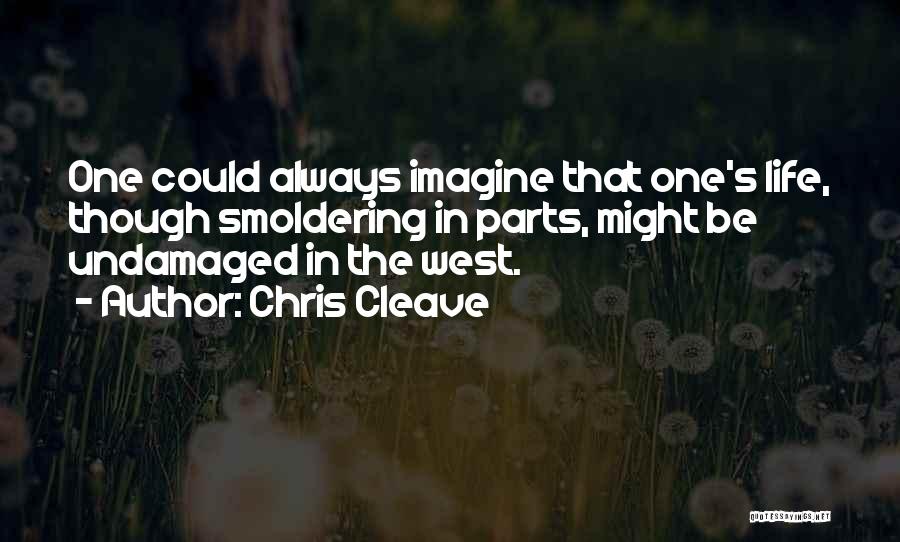 Chris Cleave Quotes: One Could Always Imagine That One's Life, Though Smoldering In Parts, Might Be Undamaged In The West.