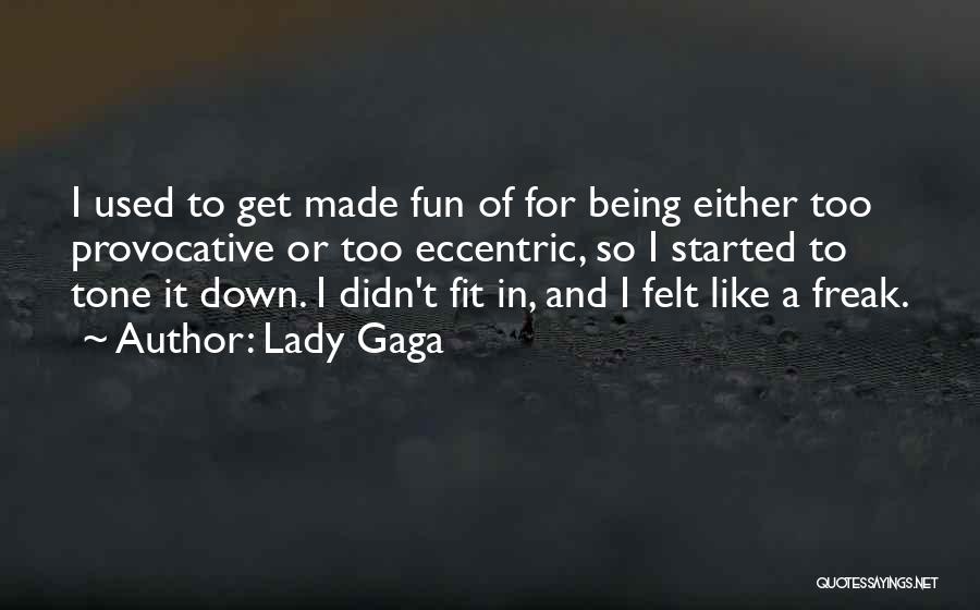 Lady Gaga Quotes: I Used To Get Made Fun Of For Being Either Too Provocative Or Too Eccentric, So I Started To Tone