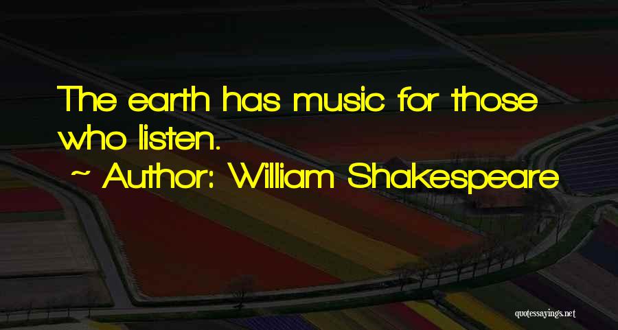 William Shakespeare Quotes: The Earth Has Music For Those Who Listen.