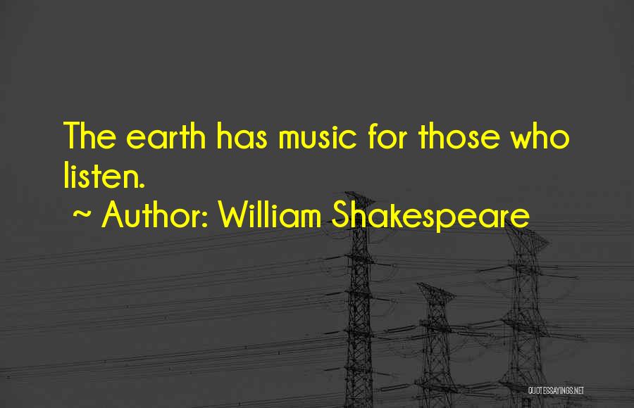 William Shakespeare Quotes: The Earth Has Music For Those Who Listen.
