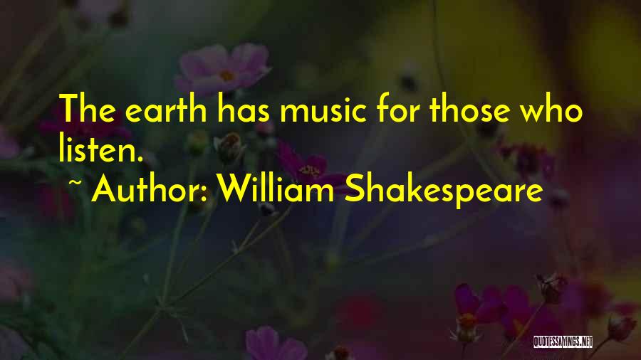 William Shakespeare Quotes: The Earth Has Music For Those Who Listen.