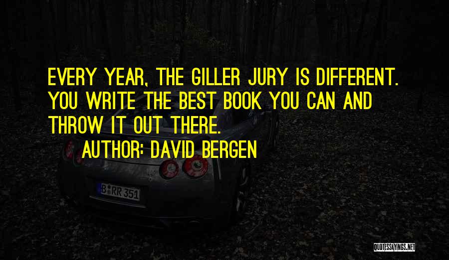 David Bergen Quotes: Every Year, The Giller Jury Is Different. You Write The Best Book You Can And Throw It Out There.