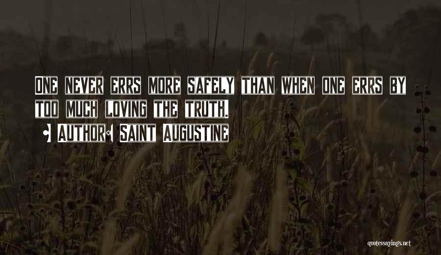 Saint Augustine Quotes: One Never Errs More Safely Than When One Errs By Too Much Loving The Truth.