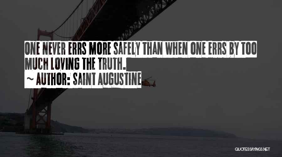 Saint Augustine Quotes: One Never Errs More Safely Than When One Errs By Too Much Loving The Truth.