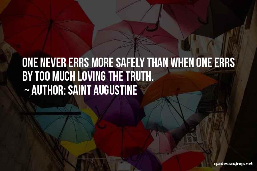 Saint Augustine Quotes: One Never Errs More Safely Than When One Errs By Too Much Loving The Truth.