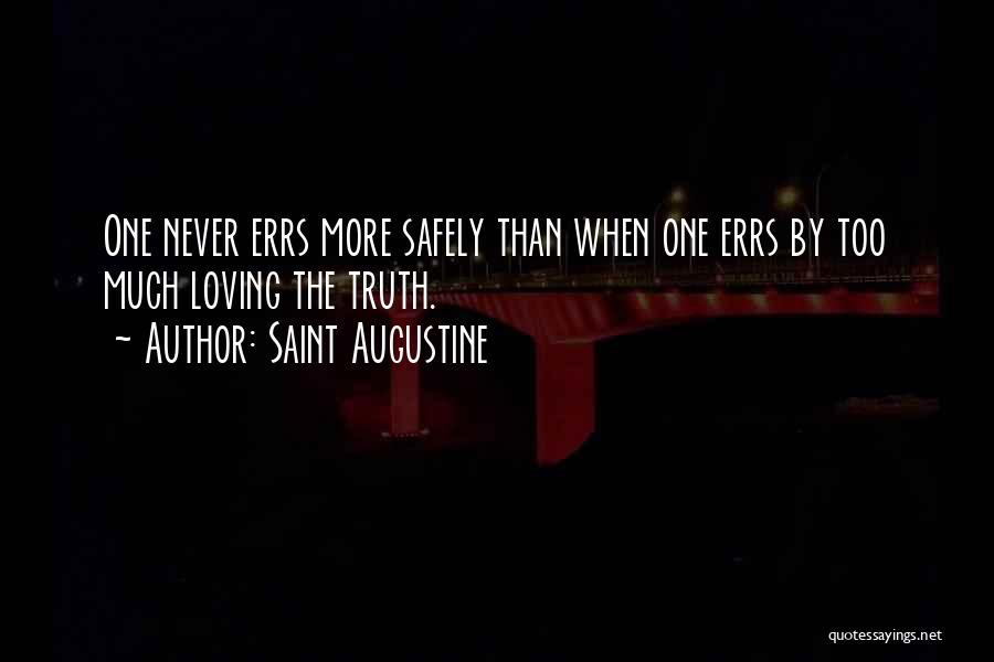 Saint Augustine Quotes: One Never Errs More Safely Than When One Errs By Too Much Loving The Truth.