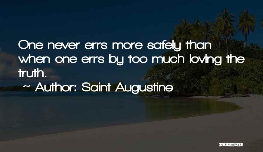 Saint Augustine Quotes: One Never Errs More Safely Than When One Errs By Too Much Loving The Truth.
