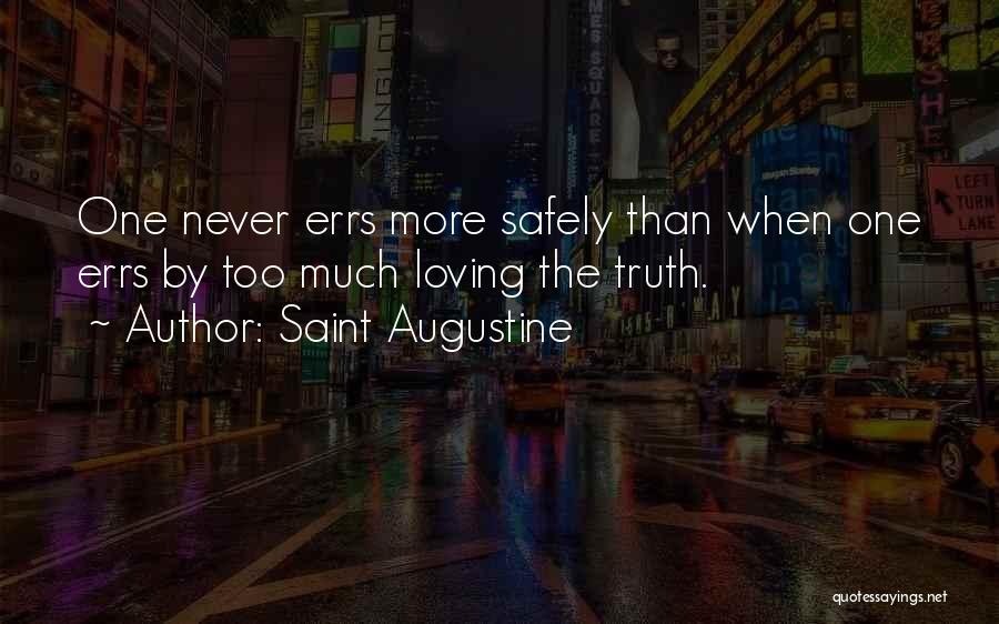 Saint Augustine Quotes: One Never Errs More Safely Than When One Errs By Too Much Loving The Truth.