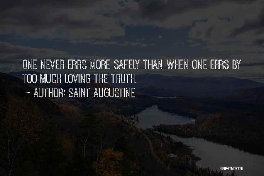 Saint Augustine Quotes: One Never Errs More Safely Than When One Errs By Too Much Loving The Truth.