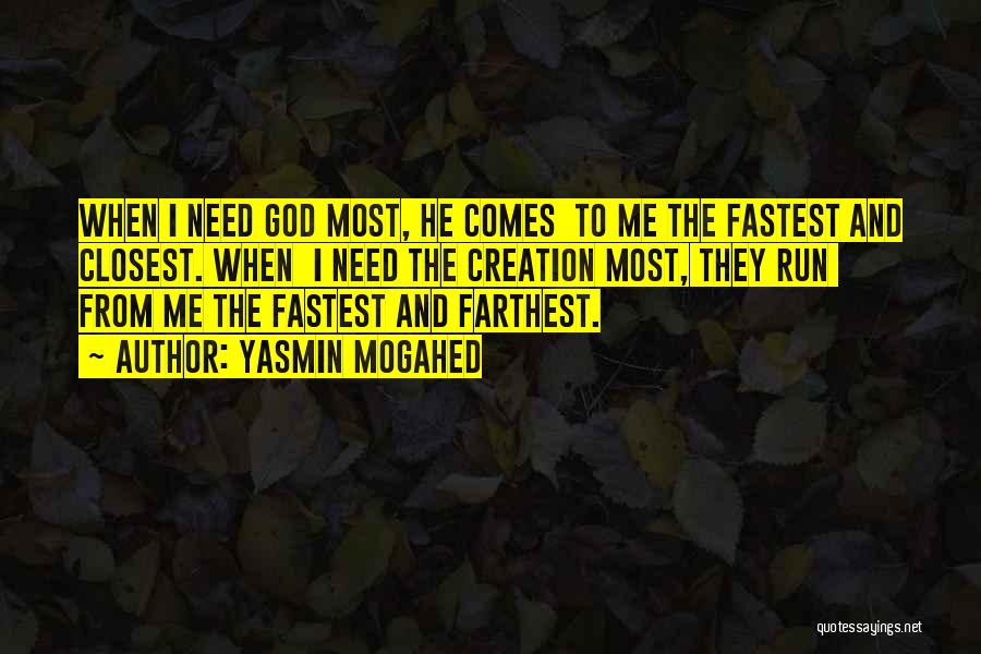 Yasmin Mogahed Quotes: When I Need God Most, He Comes To Me The Fastest And Closest. When I Need The Creation Most, They