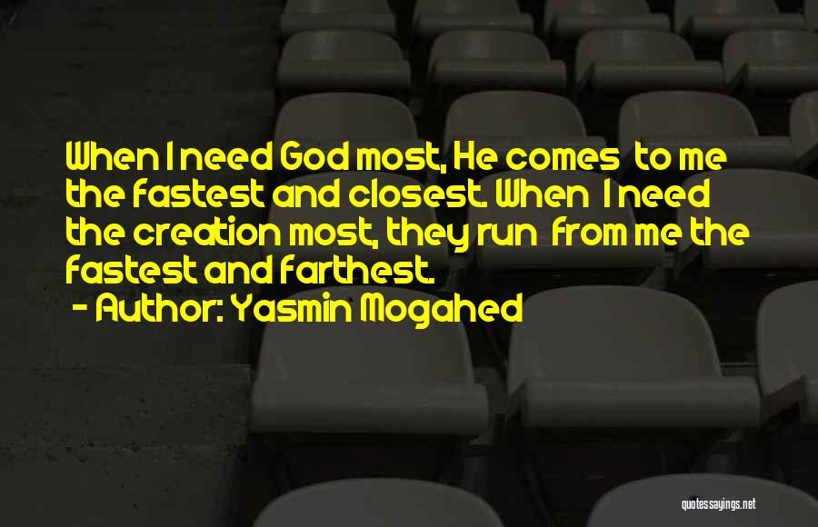 Yasmin Mogahed Quotes: When I Need God Most, He Comes To Me The Fastest And Closest. When I Need The Creation Most, They