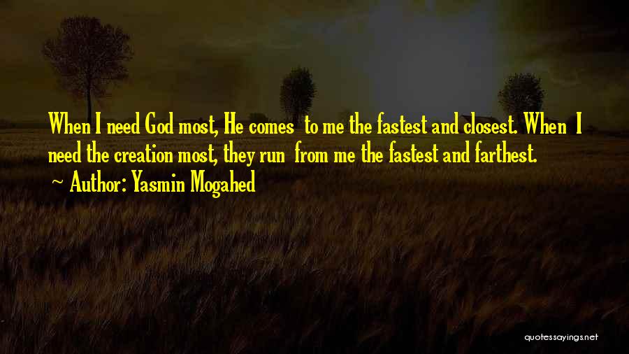 Yasmin Mogahed Quotes: When I Need God Most, He Comes To Me The Fastest And Closest. When I Need The Creation Most, They