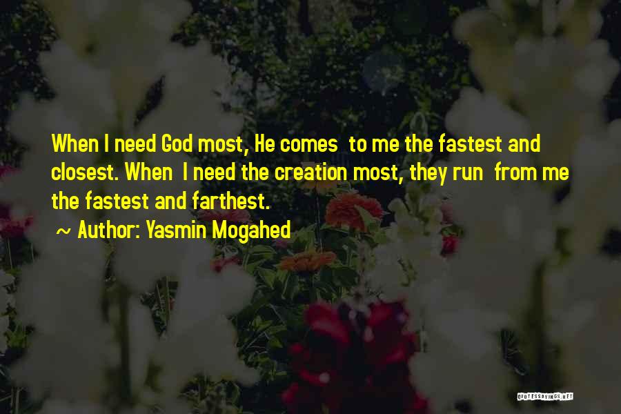 Yasmin Mogahed Quotes: When I Need God Most, He Comes To Me The Fastest And Closest. When I Need The Creation Most, They